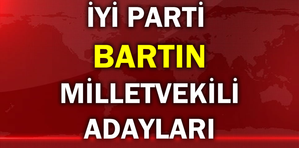 İYİ PARTİ BARTIN MİLLETVEKİLİ ADAY LİSTESİ